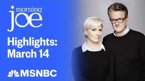 Watch Morning Joe Highlights: March 14 | MSNBC