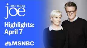 Watch Morning Joe Highlights: April 7 | MSNBC
