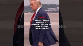 Hear what Trump posted to supporters on his way to the courthouse