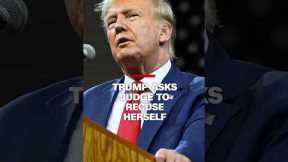 Trump asks judge to recuse herself
