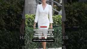 Haberman makes prediction on Ivanka Trump's testimony tactic