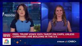 Presiden Trump vows 100% tariff on chips, unless companies are building in the U.S.