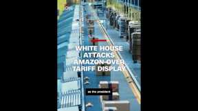 White House attacks Amazon over tariff display