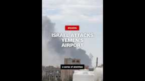 Israel launches strikes on Yemen’s international airport