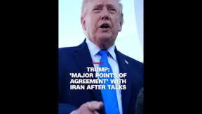 Trump: 'Major points of agreement' with Iran after talks